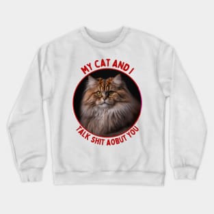 My Cat and I Talk Shit About You | Funny Cat Quote Crewneck Sweatshirt